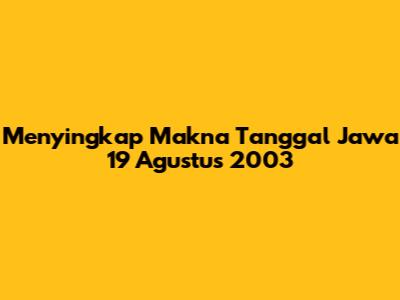 Menyingkap Makna Tanggal Jawa 19 Agustus 2003