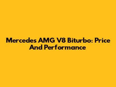 Mercedes AMG V8 Biturbo: Price And Performance