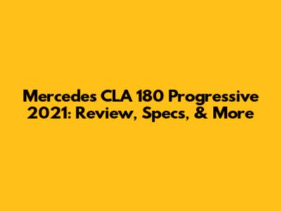 Mercedes CLA 180 Progressive 2021: Review, Specs, & More
