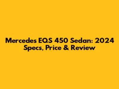 Mercedes EQS 450 Sedan: 2024 Specs, Price & Review