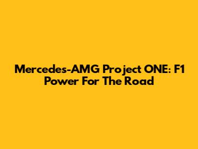 Mercedes-AMG Project ONE: F1 Power For The Road