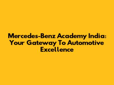 Mercedes-Benz Academy India: Your Gateway To Automotive Excellence