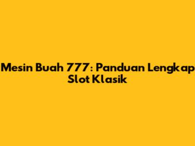 Mesin Buah 777: Panduan Lengkap Slot Klasik