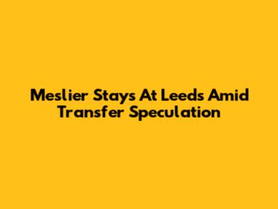 Meslier Stays At Leeds Amid Transfer Speculation