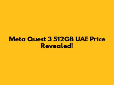 Meta Quest 3 512GB UAE Price Revealed!