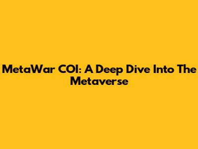 MetaWar COI: A Deep Dive Into The Metaverse
