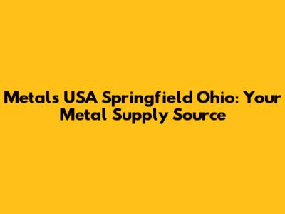 Metals USA Springfield Ohio: Your Metal Supply Source