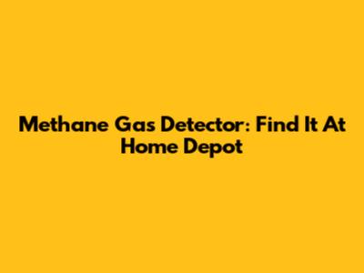 Methane Gas Detector: Find It At Home Depot