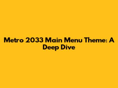 Metro 2033 Main Menu Theme: A Deep Dive