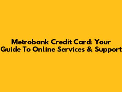 Metrobank Credit Card: Your Guide To Online Services & Support