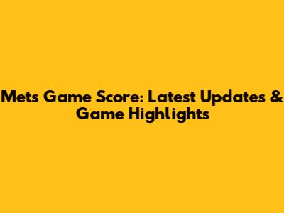 Mets Game Score: Latest Updates & Game Highlights
