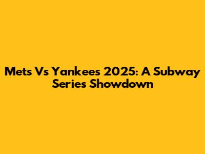 Mets Vs Yankees 2025: A Subway Series Showdown