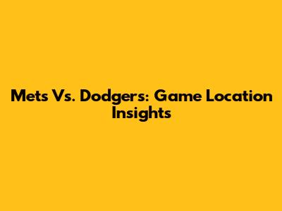 Mets Vs. Dodgers: Game Location Insights