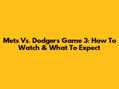 Mets Vs. Dodgers Game 3: How To Watch & What To Expect