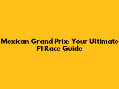Mexican Grand Prix: Your Ultimate F1 Race Guide