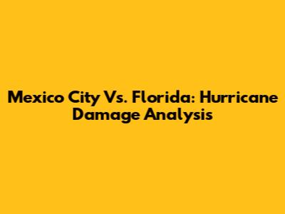 Mexico City Vs. Florida: Hurricane Damage Analysis