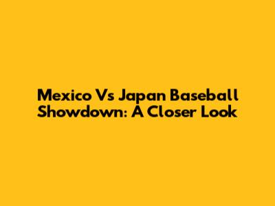Mexico Vs Japan Baseball Showdown: A Closer Look