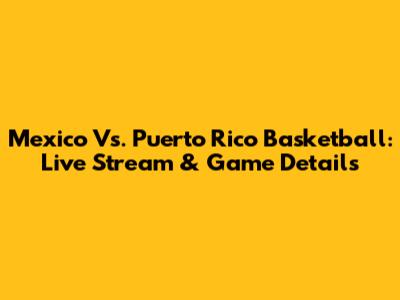 Mexico Vs. Puerto Rico Basketball: Live Stream & Game Details