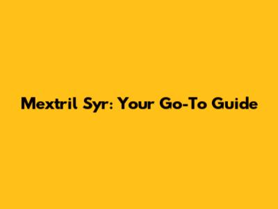 Mextril Syr: Your Go-To Guide