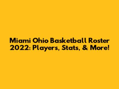 Miami Ohio Basketball Roster 2022: Players, Stats, & More!
