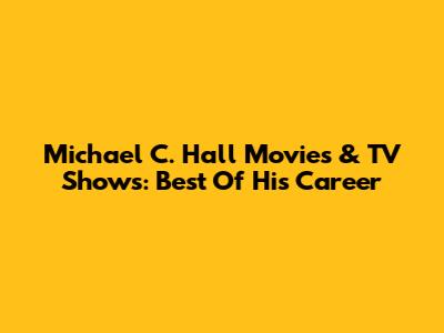 Michael C. Hall Movies & TV Shows: Best Of His Career