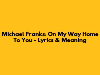 Michael Franks: On My Way Home To You - Lyrics & Meaning