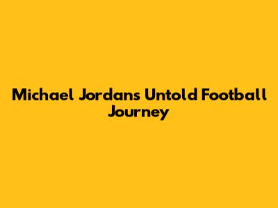 Michael Jordan's Untold Football Journey