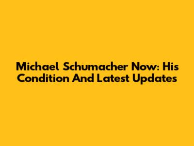 Michael Schumacher Now: His Condition And Latest Updates