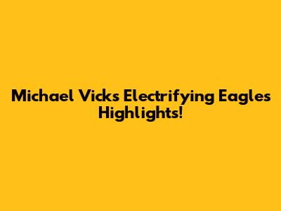 Michael Vick's Electrifying Eagles Highlights!
