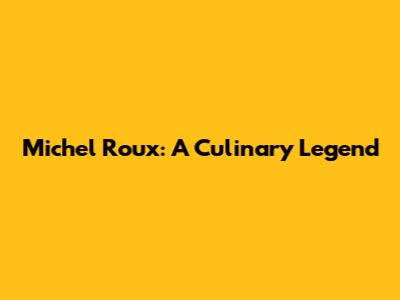 Michel Roux: A Culinary Legend