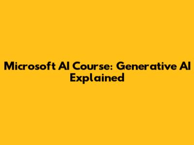 Microsoft AI Course: Generative AI Explained
