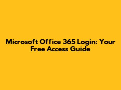 Microsoft Office 365 Login: Your Free Access Guide
