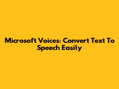 Microsoft Voices: Convert Text To Speech Easily