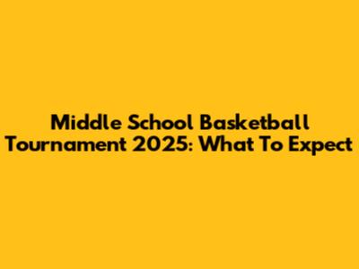 Middle School Basketball Tournament 2025: What To Expect