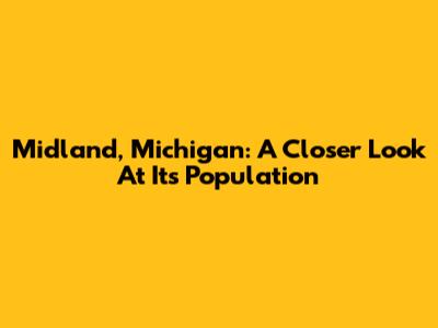 Midland, Michigan: A Closer Look At Its Population