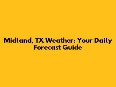 Midland, TX Weather: Your Daily Forecast Guide