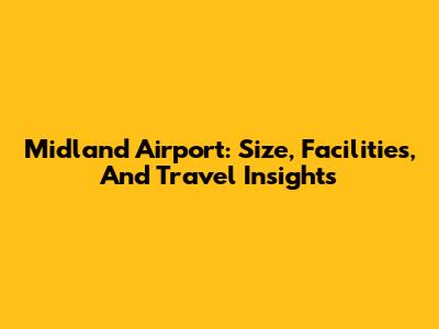 Midland Airport: Size, Facilities, And Travel Insights