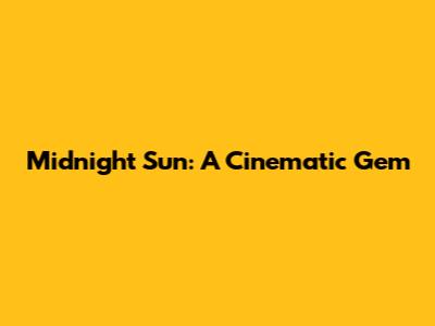 Midnight Sun: A Cinematic Gem