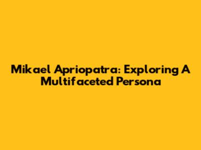 Mikael Apriopatra: Exploring A Multifaceted Persona