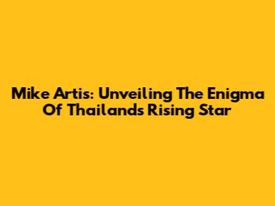 Mike Artis: Unveiling The Enigma Of Thailand's Rising Star