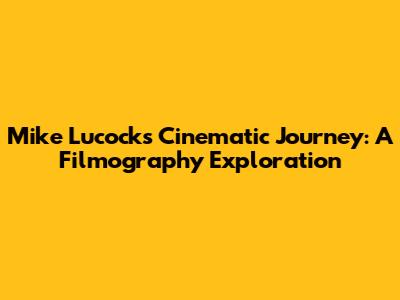 Mike Lucock's Cinematic Journey: A Filmography Exploration