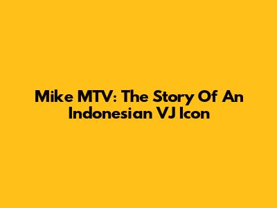Mike MTV: The Story Of An Indonesian VJ Icon