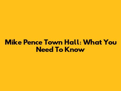 Mike Pence Town Hall: What You Need To Know