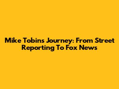 Mike Tobin's Journey: From Street Reporting To Fox News