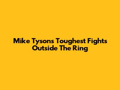 Mike Tyson's Toughest Fights Outside The Ring