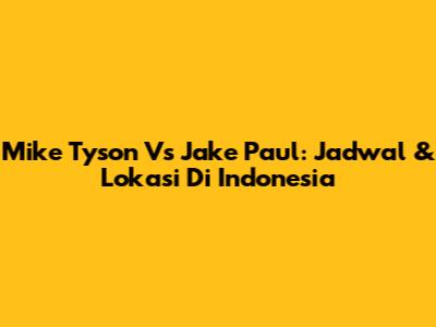 Mike Tyson Vs Jake Paul: Jadwal & Lokasi Di Indonesia