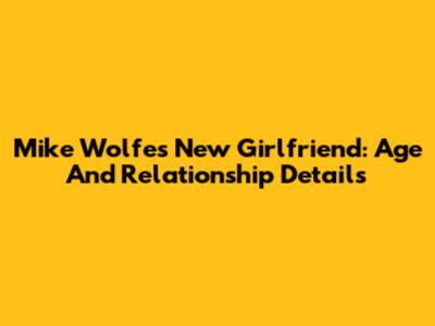 Mike Wolfe's New Girlfriend: Age And Relationship Details