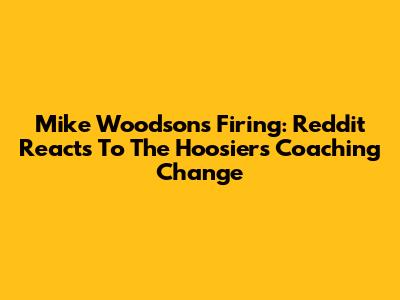 Mike Woodson's Firing: Reddit Reacts To The Hoosiers' Coaching Change