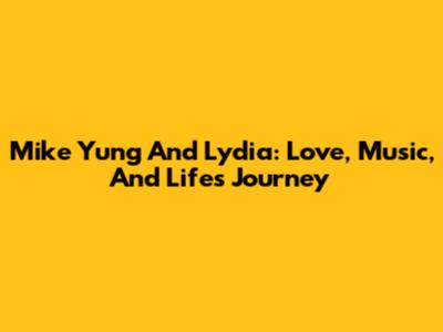 Mike Yung And Lydia: Love, Music, And Life's Journey