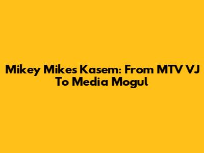 Mikey Mikes Kasem: From MTV VJ To Media Mogul
